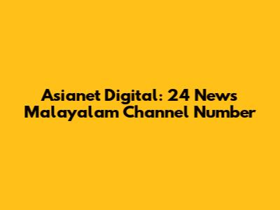 Asianet Digital: 24 News Malayalam Channel Number