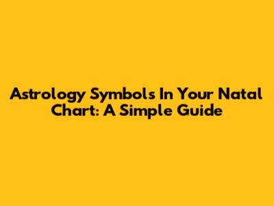 Astrology Symbols In Your Natal Chart: A Simple Guide