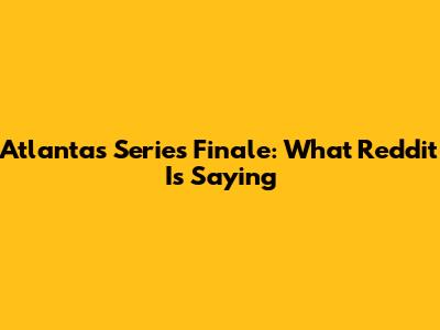 Atlanta's Series Finale: What Reddit Is Saying