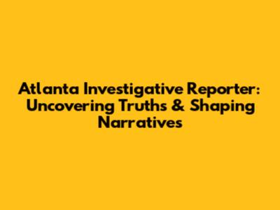 Atlanta Investigative Reporter: Uncovering Truths & Shaping Narratives