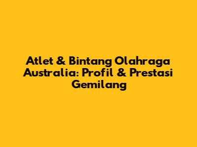 Atlet & Bintang Olahraga Australia: Profil & Prestasi Gemilang