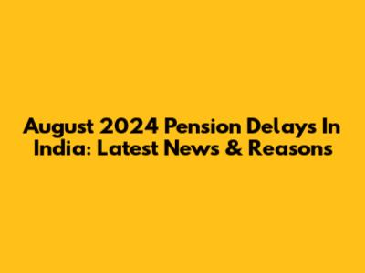 August 2024 Pension Delays In India: Latest News & Reasons