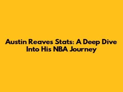 Austin Reaves' Stats: A Deep Dive Into His NBA Journey