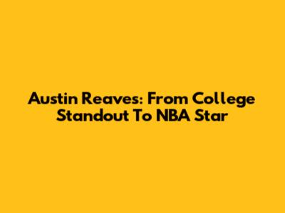 Austin Reaves: From College Standout To NBA Star