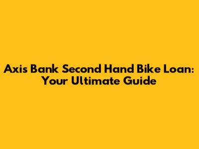 Axis Bank Second Hand Bike Loan: Your Ultimate Guide