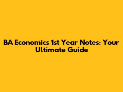 BA Economics 1st Year Notes: Your Ultimate Guide