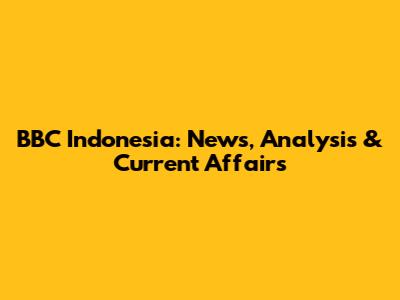 BBC Indonesia: News, Analysis & Current Affairs