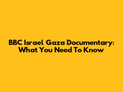 BBC Israel Gaza Documentary: What You Need To Know