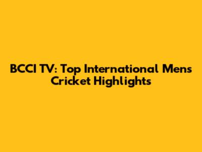 BCCI TV: Top International Men's Cricket Highlights