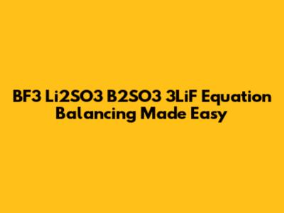 BF3 Li2SO3 B2SO3 3LiF Equation Balancing Made Easy