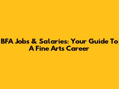 BFA Jobs & Salaries: Your Guide To A Fine Arts Career