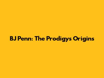 BJ Penn: The Prodigy's Origins
