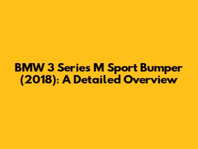BMW 3 Series M Sport Bumper (2018): A Detailed Overview