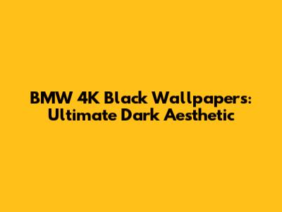 BMW 4K Black Wallpapers: Ultimate Dark Aesthetic