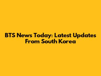 BTS News Today: Latest Updates From South Korea