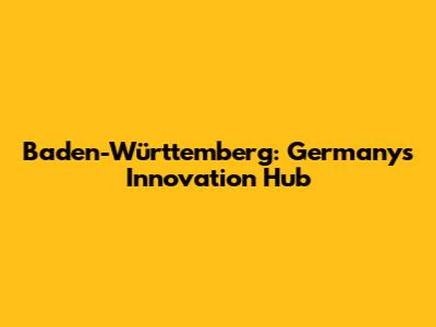 Baden-Württemberg: Germany's Innovation Hub