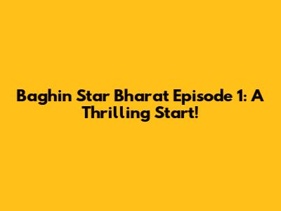 Baghin Star Bharat Episode 1: A Thrilling Start!