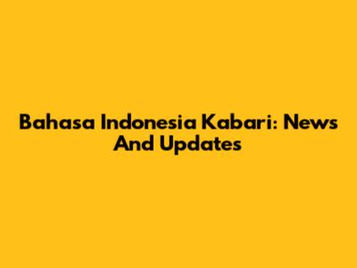 Bahasa Indonesia Kabari: News And Updates