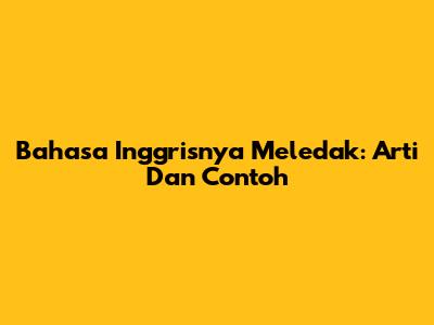 Bahasa Inggrisnya Meledak: Arti Dan Contoh
