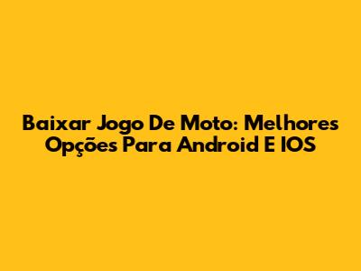 Baixar Jogo De Moto: Melhores Opções Para Android E IOS