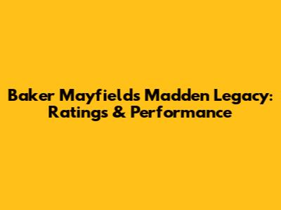 Baker Mayfield's Madden Legacy: Ratings & Performance