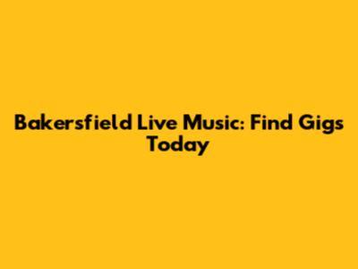 Bakersfield Live Music: Find Gigs Today