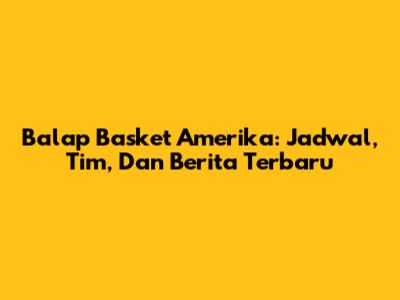 Balap Basket Amerika: Jadwal, Tim, Dan Berita Terbaru