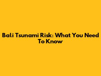 Bali Tsunami Risk: What You Need To Know