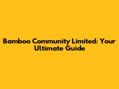 Bamboo Community Limited: Your Ultimate Guide