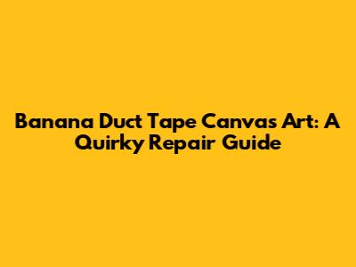Banana Duct Tape Canvas Art: A Quirky Repair Guide