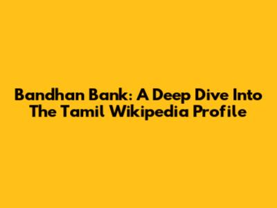 Bandhan Bank: A Deep Dive Into The Tamil Wikipedia Profile