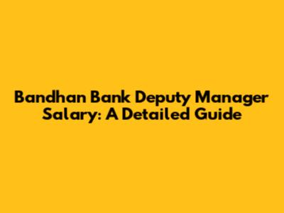 Bandhan Bank Deputy Manager Salary: A Detailed Guide