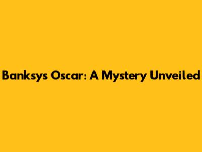 Banksy's Oscar: A Mystery Unveiled