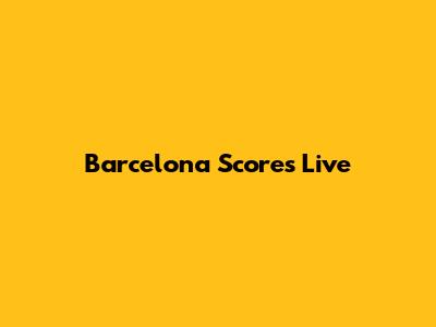 Barcelona Scores Live