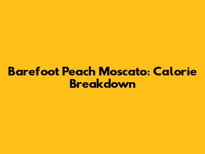 Barefoot Peach Moscato: Calorie Breakdown