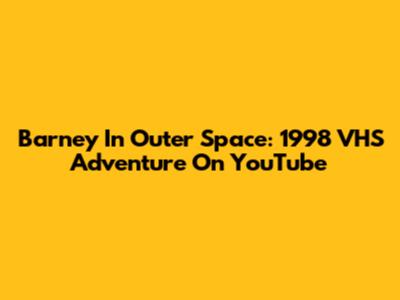 Barney In Outer Space: 1998 VHS Adventure On YouTube
