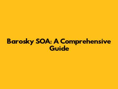 Barosky SOA: A Comprehensive Guide
