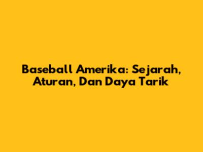 Baseball Amerika: Sejarah, Aturan, Dan Daya Tarik