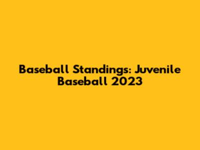 Baseball Standings: Juvenile Baseball 2023