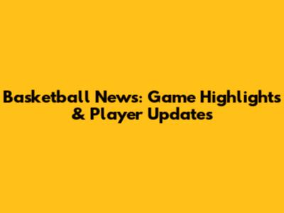 Basketball News: Game Highlights & Player Updates