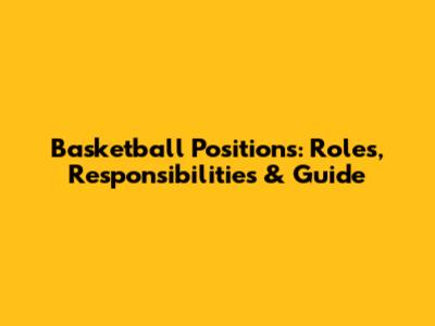 Basketball Positions: Roles, Responsibilities & Guide