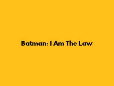 Batman: I Am The Law