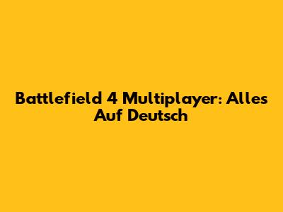 Battlefield 4 Multiplayer: Alles Auf Deutsch