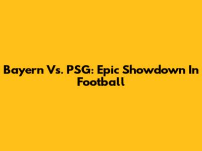 Bayern Vs. PSG: Epic Showdown In Football