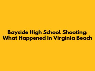 Bayside High School Shooting: What Happened In Virginia Beach