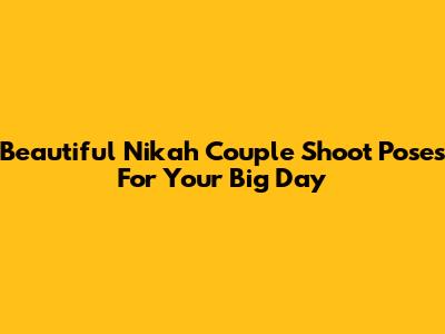 Beautiful Nikah Couple Shoot Poses For Your Big Day