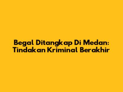 Begal Ditangkap Di Medan: Tindakan Kriminal Berakhir