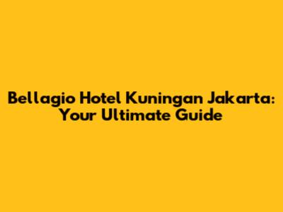 Bellagio Hotel Kuningan Jakarta: Your Ultimate Guide