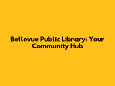 Bellevue Public Library: Your Community Hub