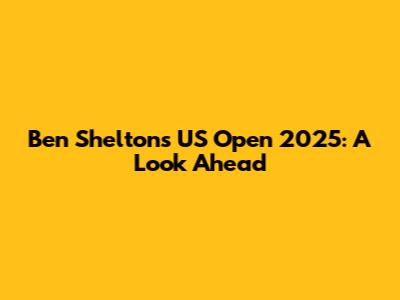Ben Shelton's US Open 2025: A Look Ahead